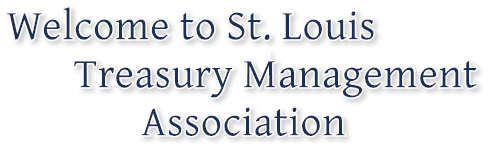 Welcome to St. Louis 
       Treasury Management
              Association Welcome to St. Louis 
       Treasury Management
              Association